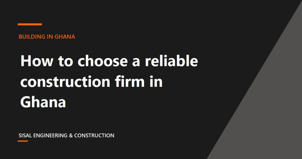 Choosing a reliable construction firm in Ghana